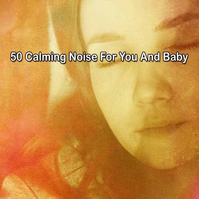 50 Calming Noise For You And Baby - Baby Music