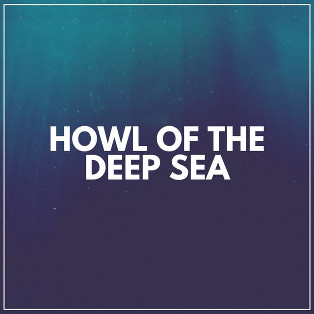 Howl of the Deep Sea - Relaxing Ocean Sounds