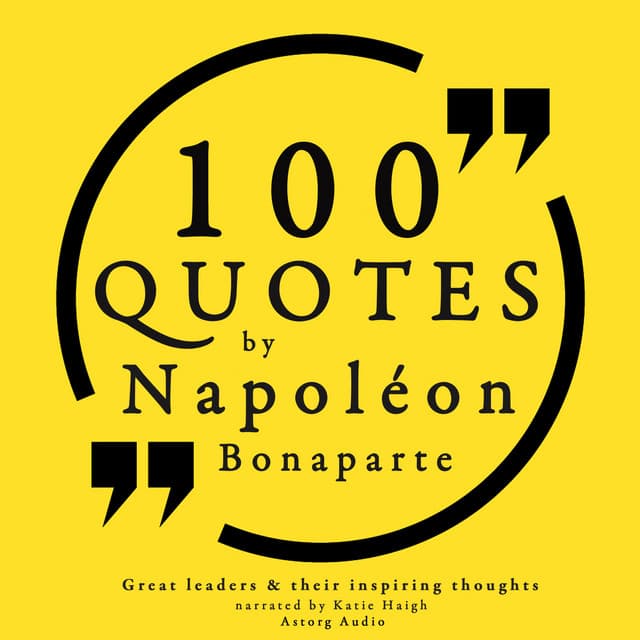 100 quotes by Napoleon Bonaparte - Napoleon Bonaparte