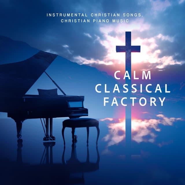 Calm Classical Factory - Instrumental Christian Songs, Christian Piano Music