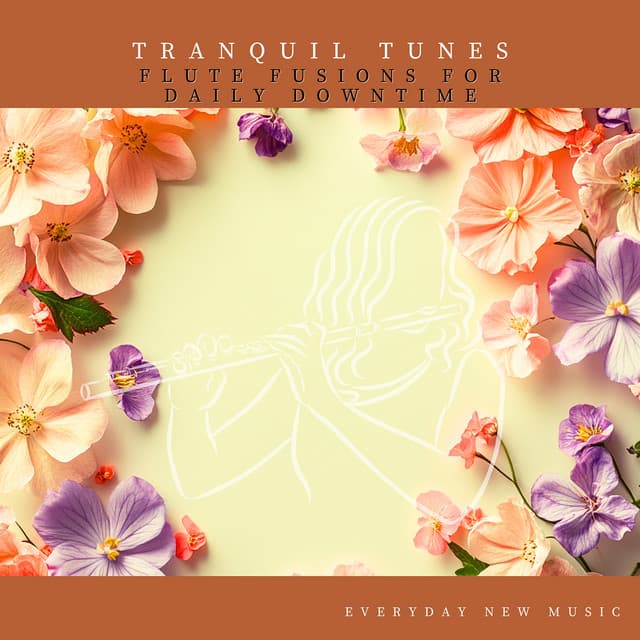 Tranquil Tunes: Flute Fusions for Daily Downtime - Everyday New Music