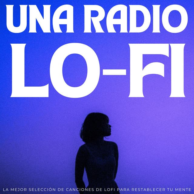 Una Radio Lofi: La Mejor Selección De Canciones De Lofi Para Restablecer Tu Mente - Contenido de calidad Lofi