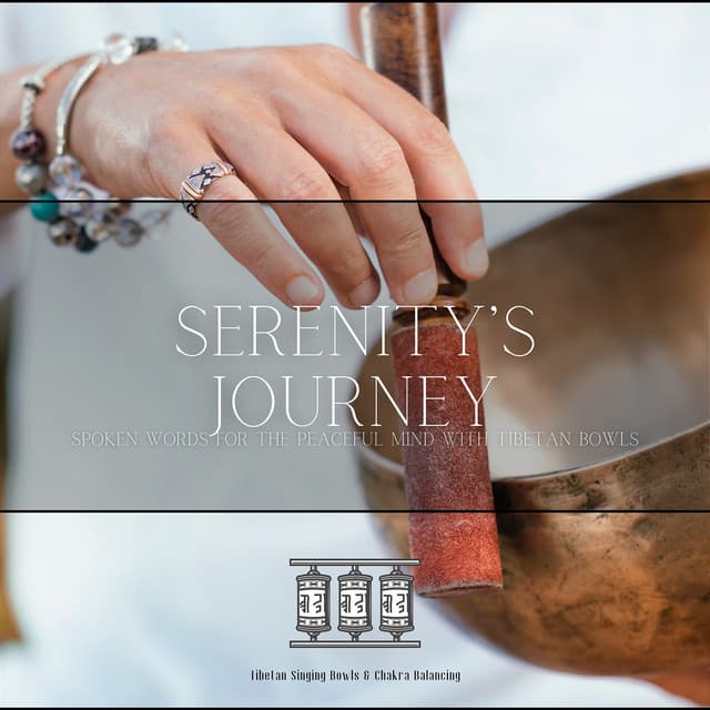 Serenity’s Journey: Spoken Words for the Peaceful Mind with Tibetan Bowls - Tibetan Singing Bowls & Chakra Balancing