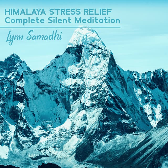 Himalaya Stress Relief: Complete Silent Meditation, Himalayan Ambient, Everests Sounds, Solitude & Energize Meditation - Lynn Samadhi