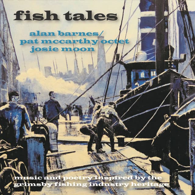 Fish Tales: Music and Poetry Inspired by the Grimsby Fishing Industry Heritage - Alan Barnes