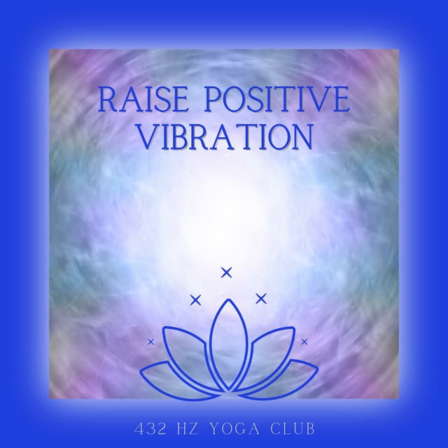 Raise Positive Vibration - 432 Hz Yoga Club