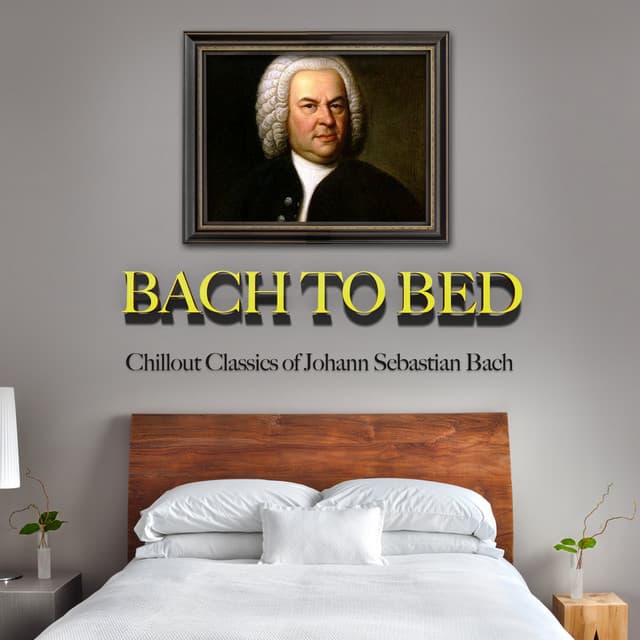 Bach to Bed: Chillout Classics of Johann Sebastian Bach - Johann Sebastian Bach