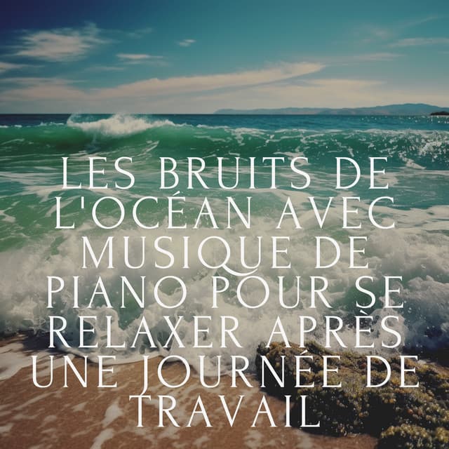 Les bruits de l'océan avec musique de piano pour se relaxer après une journée de travail - Club de musique de guérison