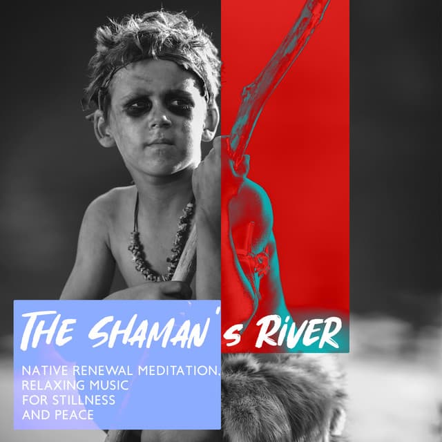 The Shaman's River: Native Renewal Meditation, Relaxing Music for Stillness and Peace - Native World Group