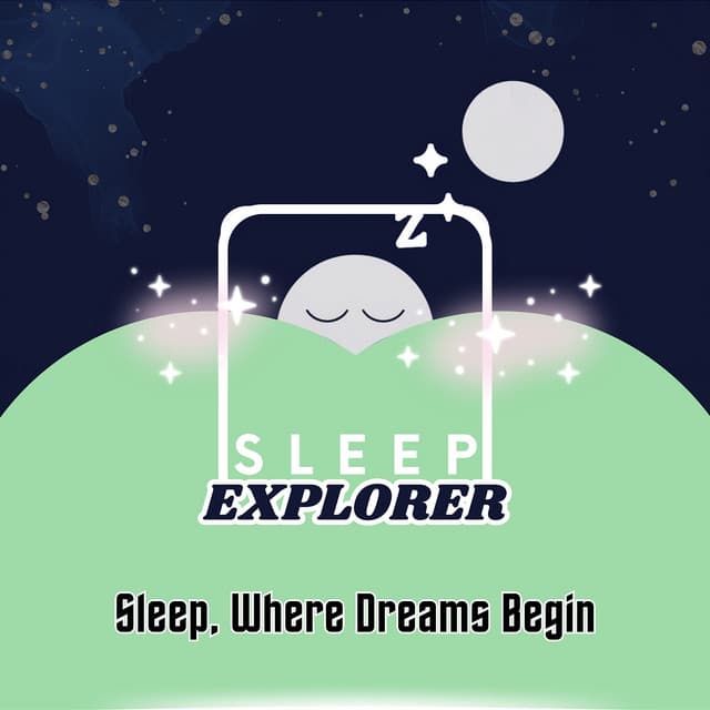 Sleep, Where Dreams Begin - Sleep Explorer