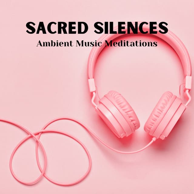 Sacred Silences: Ambient Music Meditations - Meditation Mantras Music