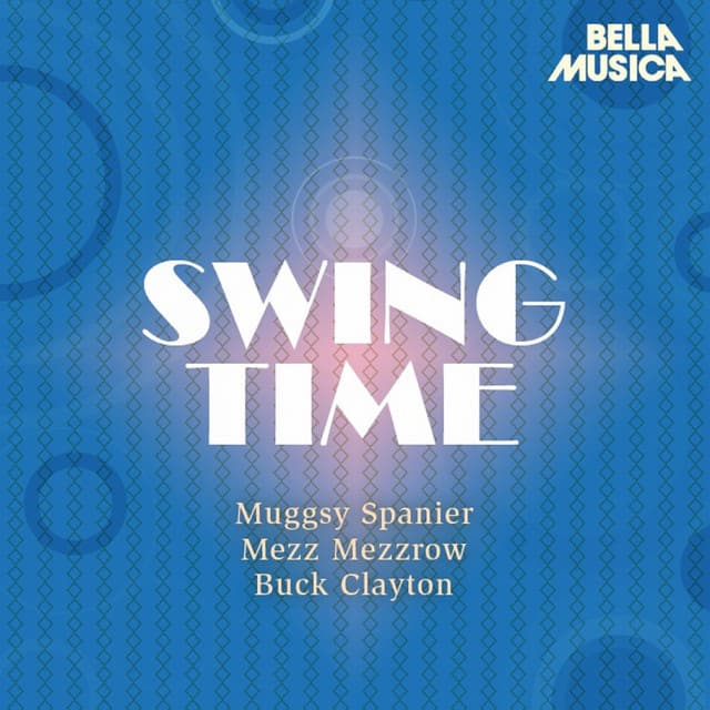 Swing Time: Muggsy Spanier - Buck Clayton Jam Session - Mezz Mezzrow - Muggsy Spanier and His Ragtime Band