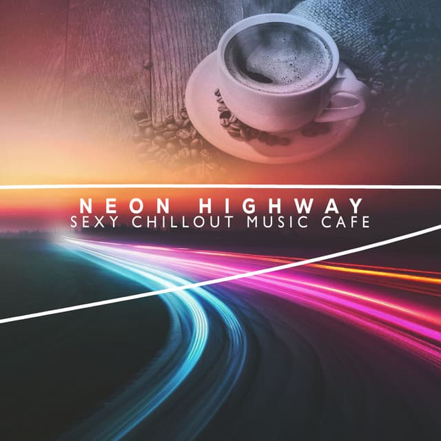 Neon Highway - Sexy Chillout Music Cafe