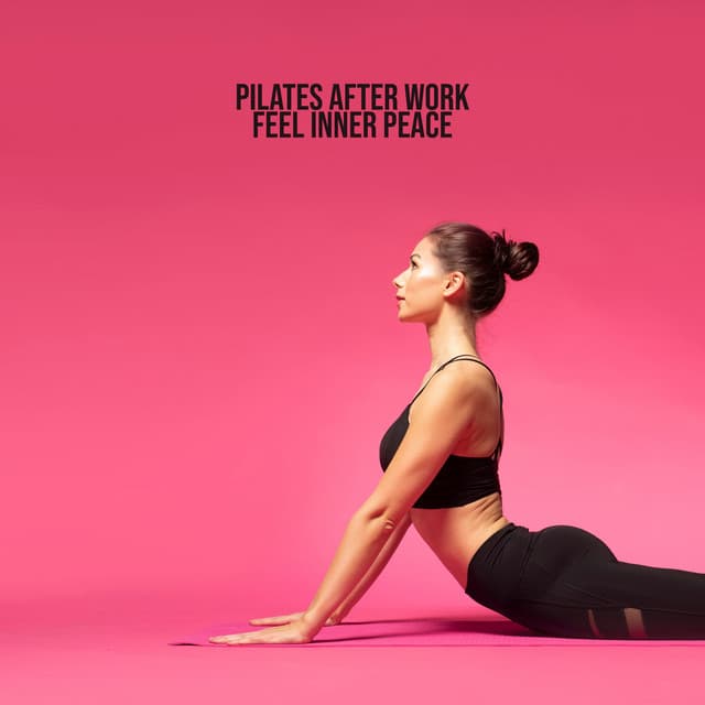 Pilates After Work – Control Your Body, Feel Harmony & Inner Peace, Breathe Deeply, Be Calm All the Day - Natural Soothing Melodies