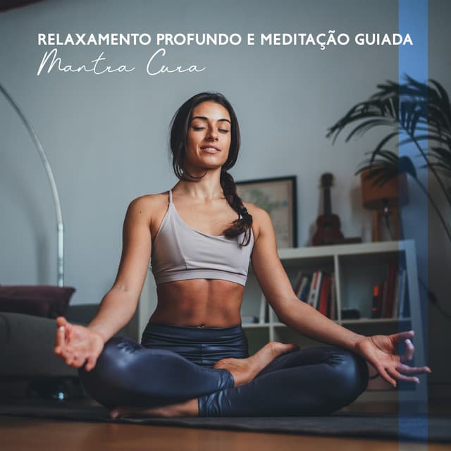 Relaxamento Profundo e Meditação Guiada: Mantra Cura Mental - Meditação Espiritualidade Musica Academia