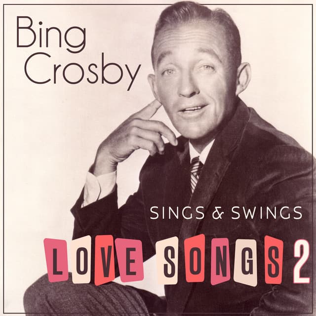 Bing Crosby Sings & Swings Love Songs 2 - Bing Crosby