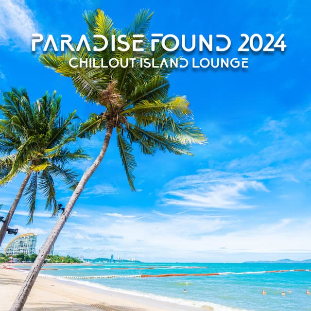 Paradise Found 2024: Chillout Island Lounge, Beach Party Beats, Electronic Summer Dreams - Dj Party EDM