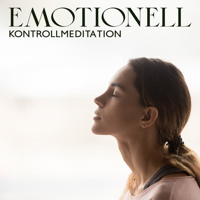 Emotionell kontrollmeditation: Lugn musik som hjälper dig att förbättra känsloreglering, Minska stress och ångest - Lugn Musik Atmosfär