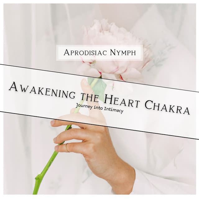 Awakening the Heart Chakra: Journey into Intimacy - Aprodisiac Nymph