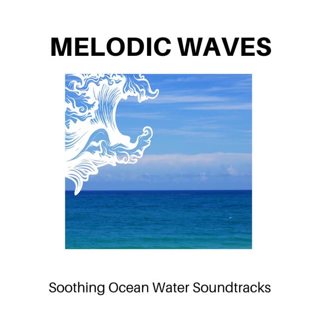 Melodic Waves - Soothing Ocean Water Soundtracks - Calm Music
