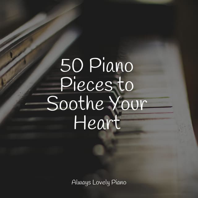 50 Piano Pieces to Soothe Your Heart - Anti Stress