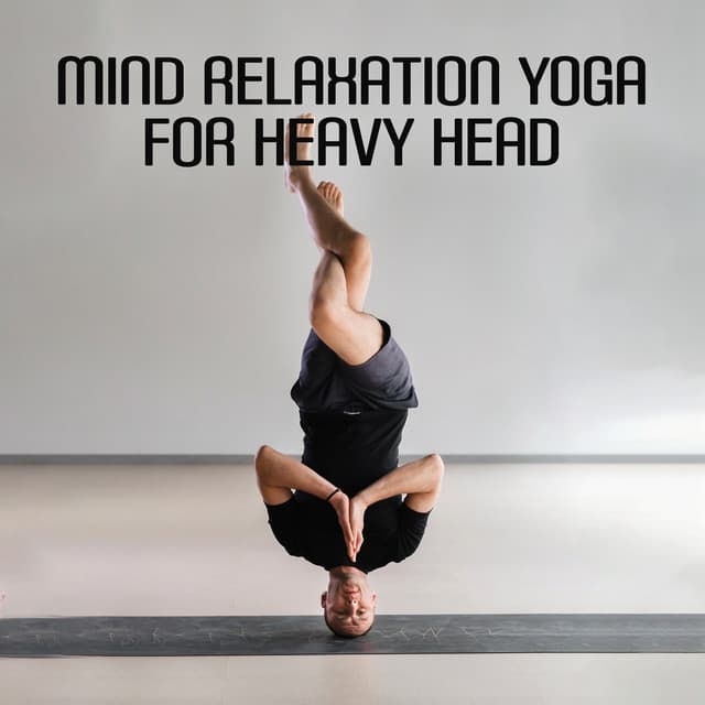 Mind Relaxation Yoga for Heavy Head - Healing Yoga Meditation Music Consort