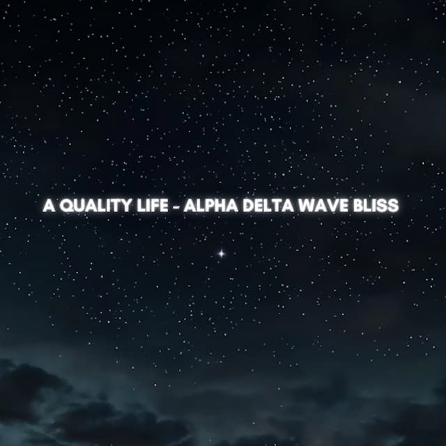 A Quality Life - Alpha Delta Wave Bliss - High Vibes Now!