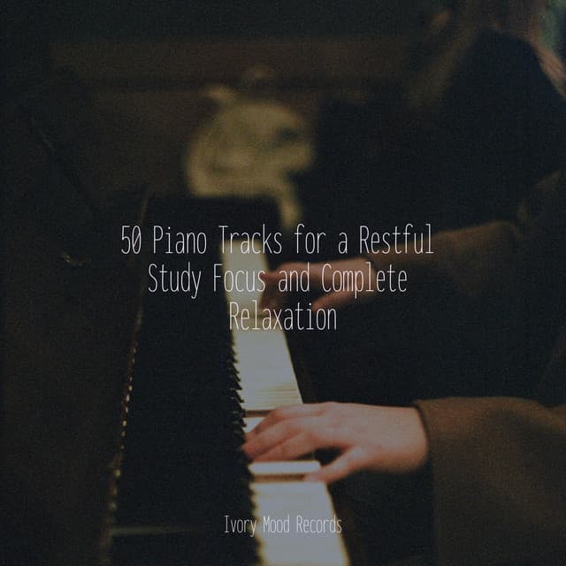 50 Piano Tracks for a Restful Study Focus and Complete Relaxation - Calm Music for Studying