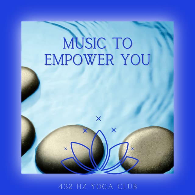 Music to Empower You - 432 Hz Yoga Club