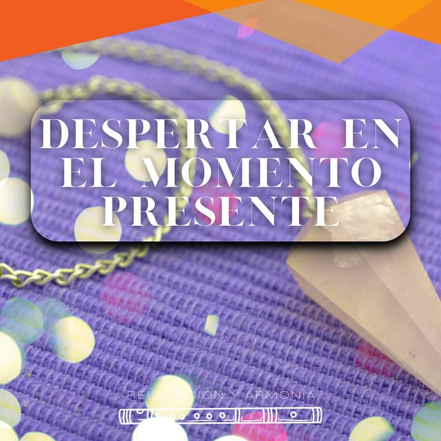 Despertar en el Momento Presente - Relajación y Armonía