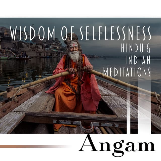 Wisdom of Selflessness: Hindu & Indian Meditations, Enlightened Bliss, Extreme Sense Meditation, Mental and Spiritual Perfection, Mind Control, Getting in Union with the Paramatma - Angam