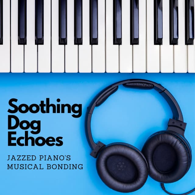 Soothing Dog Echoes: Jazzed Piano's Musical Bonding - Chill Out Jazz Radio