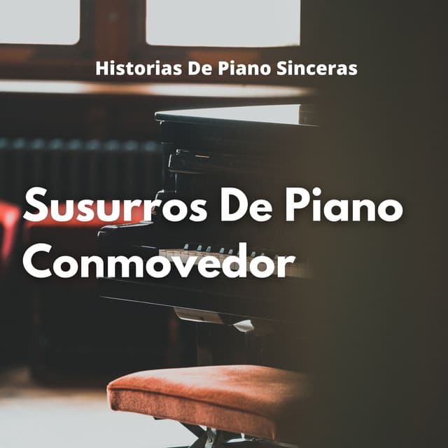 Susurros De Piano Conmovedor: Historias De Piano Sinceras - Música suave de piano