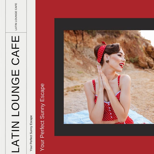 Your Perfect Sunny Escape - Latin Lounge Style - Latin Lounge Cafe