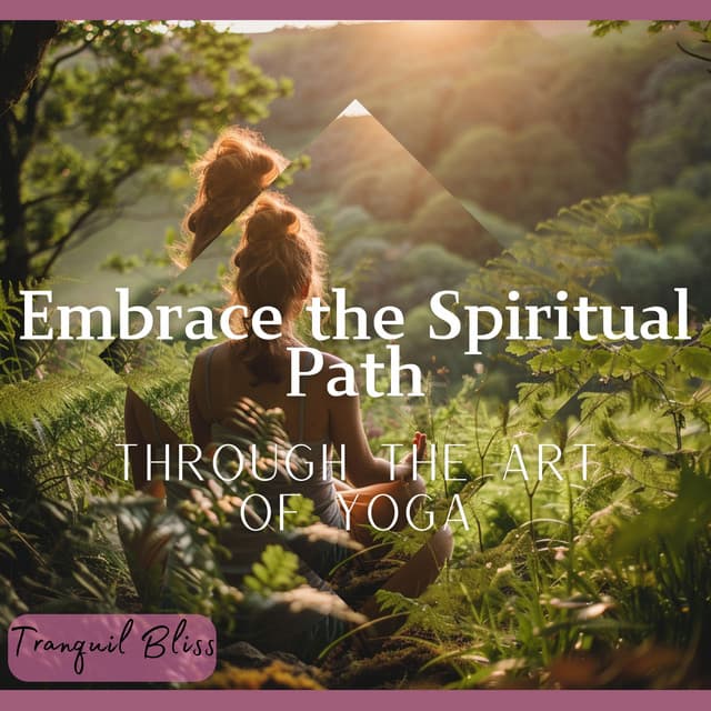 Embrace the Spiritual Path Through the Art of Yoga - Tranquil Bliss