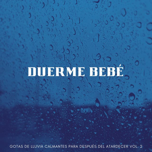 Duerme Bebé: Gotas De Lluvia Calmantes Para Después Del Atardecer Vol. 2 - Cascada de Lluvia