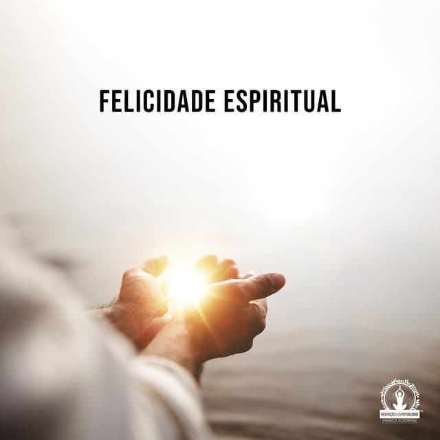 Felicidade Espiritual: Meditação da Transformação Positiva - Meditação e Espiritualidade Musica Academia