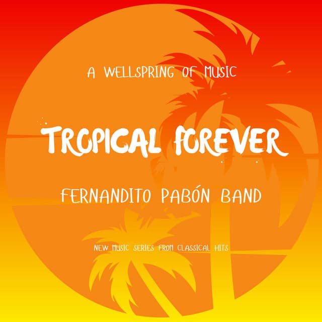 A Wellspring Of Music - Tropical Forever - Fernandito Pabón Band - New Music Series From Classical Hits - Classical Hits