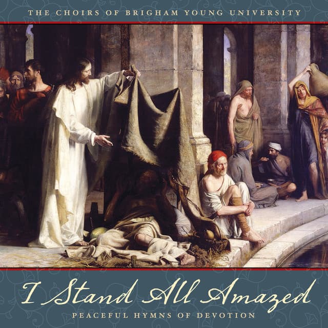 I Stand All Amazed: Peaceful Hymns of Devotion - BYU Singers