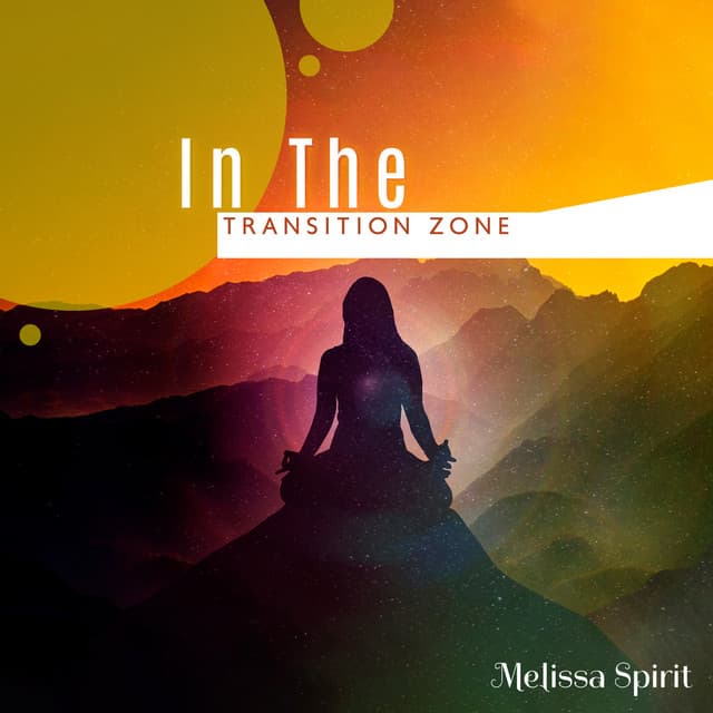 In The Transition Zone: Soft Sounds for Healing Meditation, Peaceful Melodies for Stress Relief & No Depression, Time for Your Whole Body - Melissa Spirit