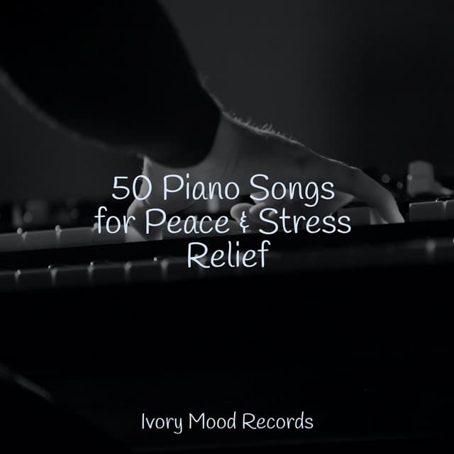 50 Piano Songs for Peace & Stress Relief - Ivory Mood