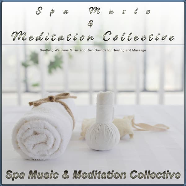 Spa Music & Meditation Collective: Soothing Wellness Music and Rain Sounds for Healing and Massage - Spa Music & Meditation Collective