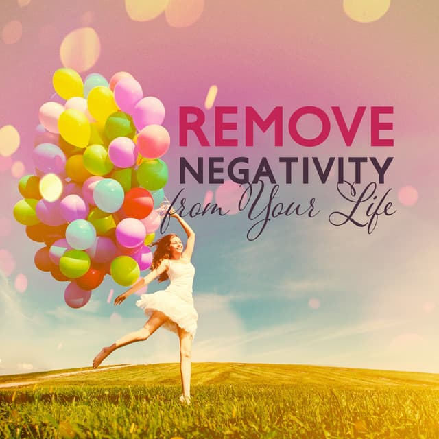 Remove Negativity from Your Life - Free Your Mind, Body and Soul From Negative Thoughts, Emotions, Feelings - Daily Relax Universe