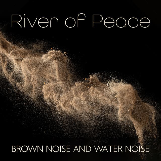 River of Peace: Smoothed Deep Brown Noise and Water White Noise for Relaxation, Sleep, Study - Relaxing Music Pro Effects Unlimited
