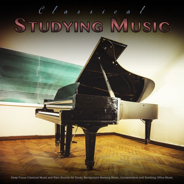 Classical Studying Music: Deep Focus Classical Music and Rain Sounds for Study, Background Working Music, Concentration and Soothing Office Music - Classical Piano
