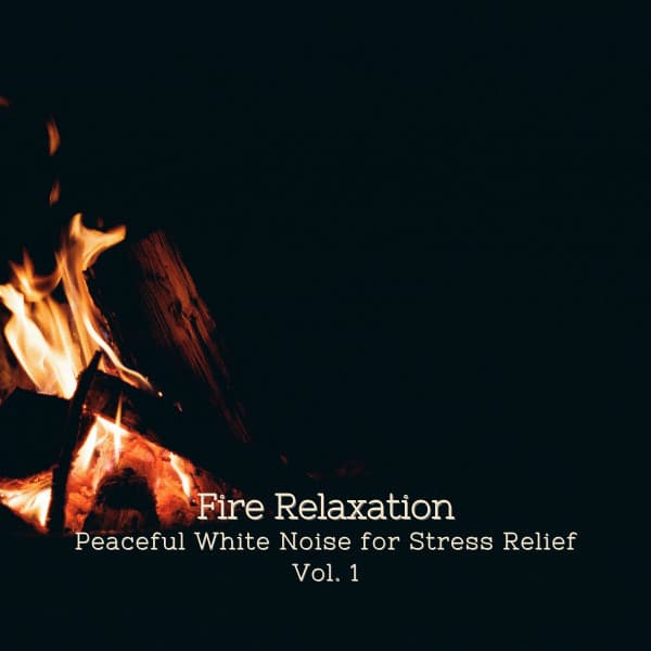 Fire Relaxation: Peaceful White Noise for Stress Relief Vol. 1 - De-stressing White Noise