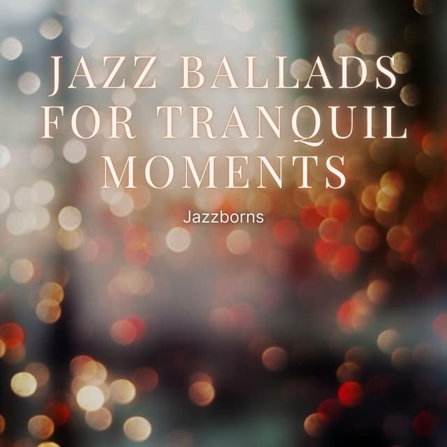 Jazz Ballads for Tranquil Moments - Jazzborns