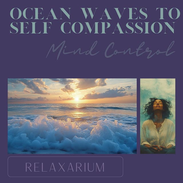 Ocean Waves to Self Compassion: Mind Control - Relaxarium