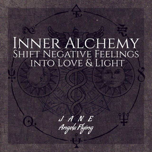 Inner Alchemy: Shift Negative Feelings into Love & Light, Chillage Healing Music, Positive Transformation Meditation - Jane - Angela Flying