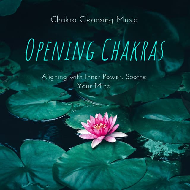 Opening Chakras: Chakra Cleansing Music, Aligning with Inner Power, Soothe Your Mind - Chakra Dream